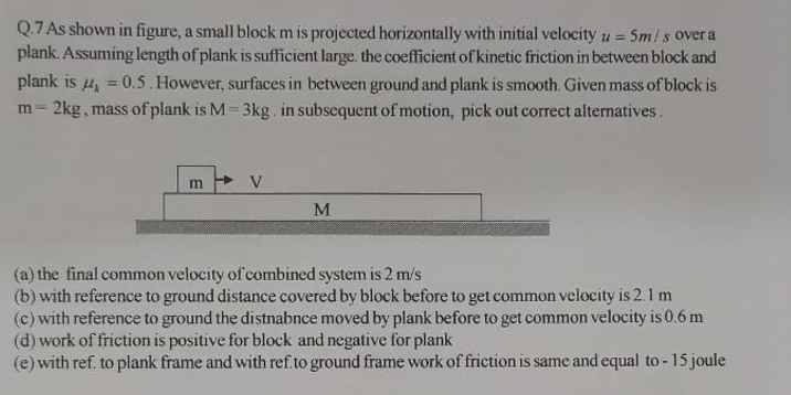 Q.7 As shown in figure, a small block m is projected horizontally with