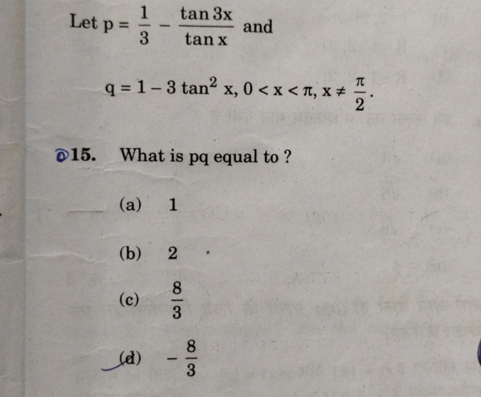 Let p=31​−tanxtan3x​ and
q=1−3tan2x,0<x<π,x=2π​
(15. What is pq equal