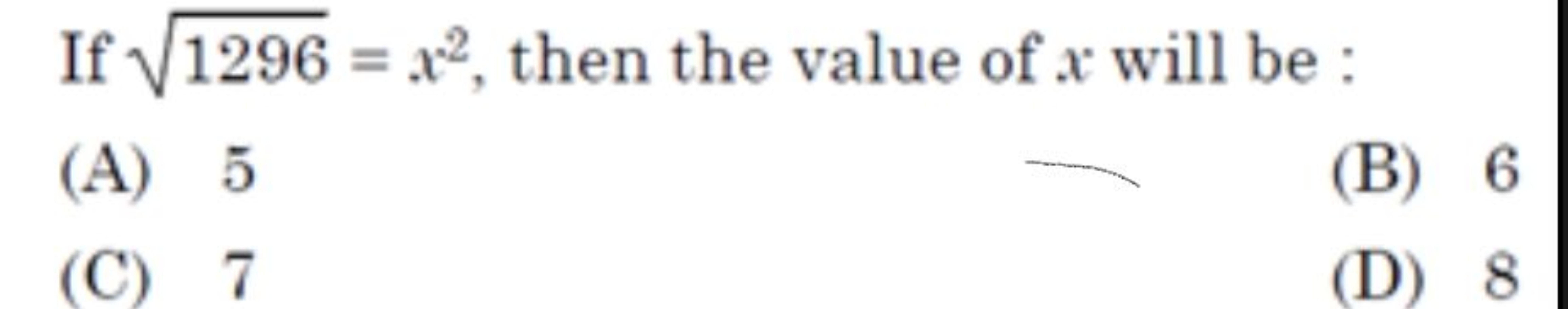 If 1296​=x2, then the value of x will be :
(A) 5
(B) 6
(C) 7
(D) 8