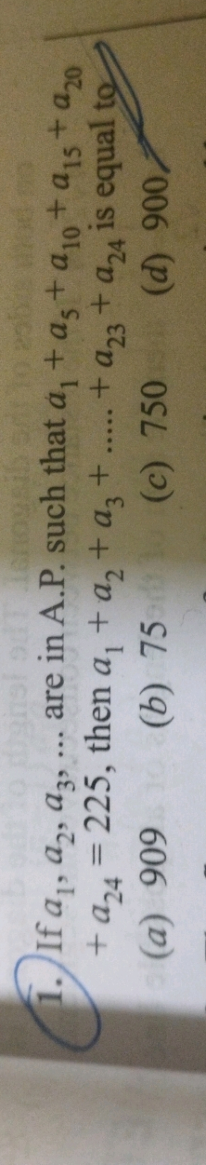 1. If a1​,a2​,a3​,… are in A.P. such that a1​+a5​+a10​+a15​+a20​ +a24​