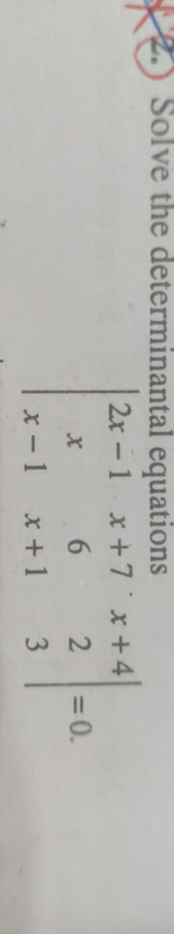 2. Solve the determinantal equations
∣∣​2x−1xx−1​x+76x+1​x+423​∣∣​=0