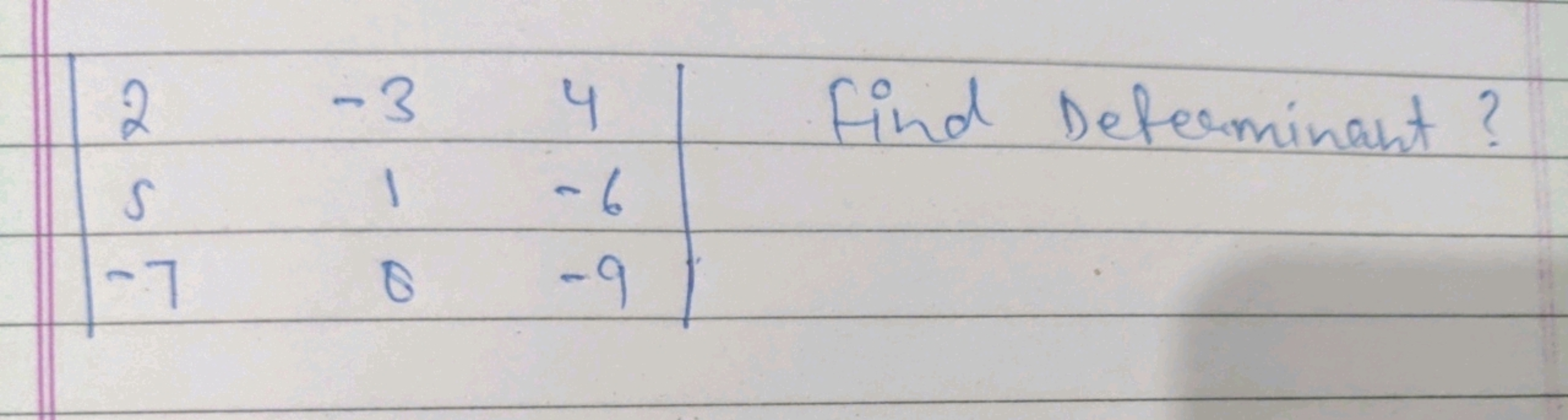 ∣∣​25−7​−318​4−6−9​∣∣​

Find Deferminant?