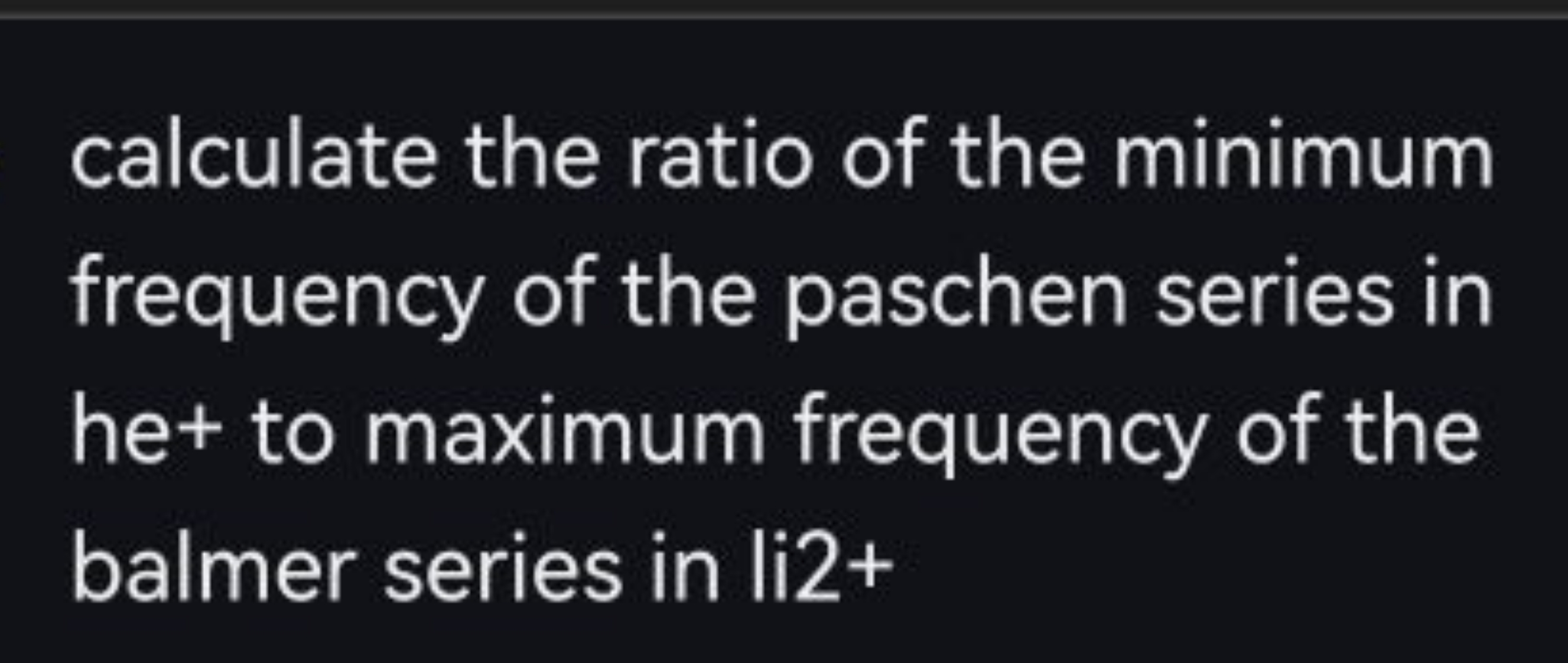 calculate the ratio of the minimum frequency of the paschen series in 