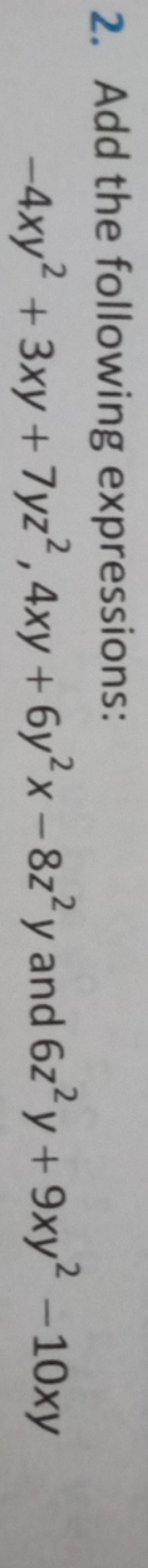 2. Add the following expressions:
−4xy2+3xy+7yz2,4xy+6y2x−8z2y and 6z2