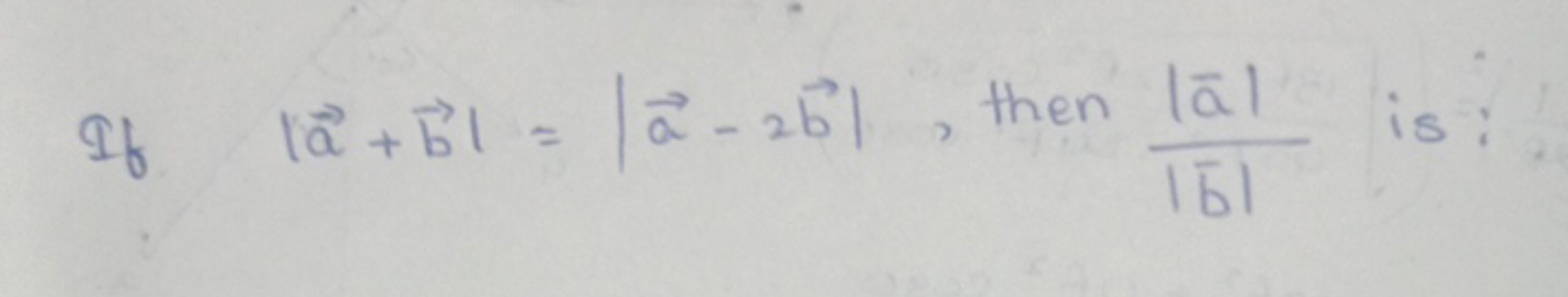 If ∣a+b∣=∣a−2b∣, then ∣b∣∣a∣​ is: