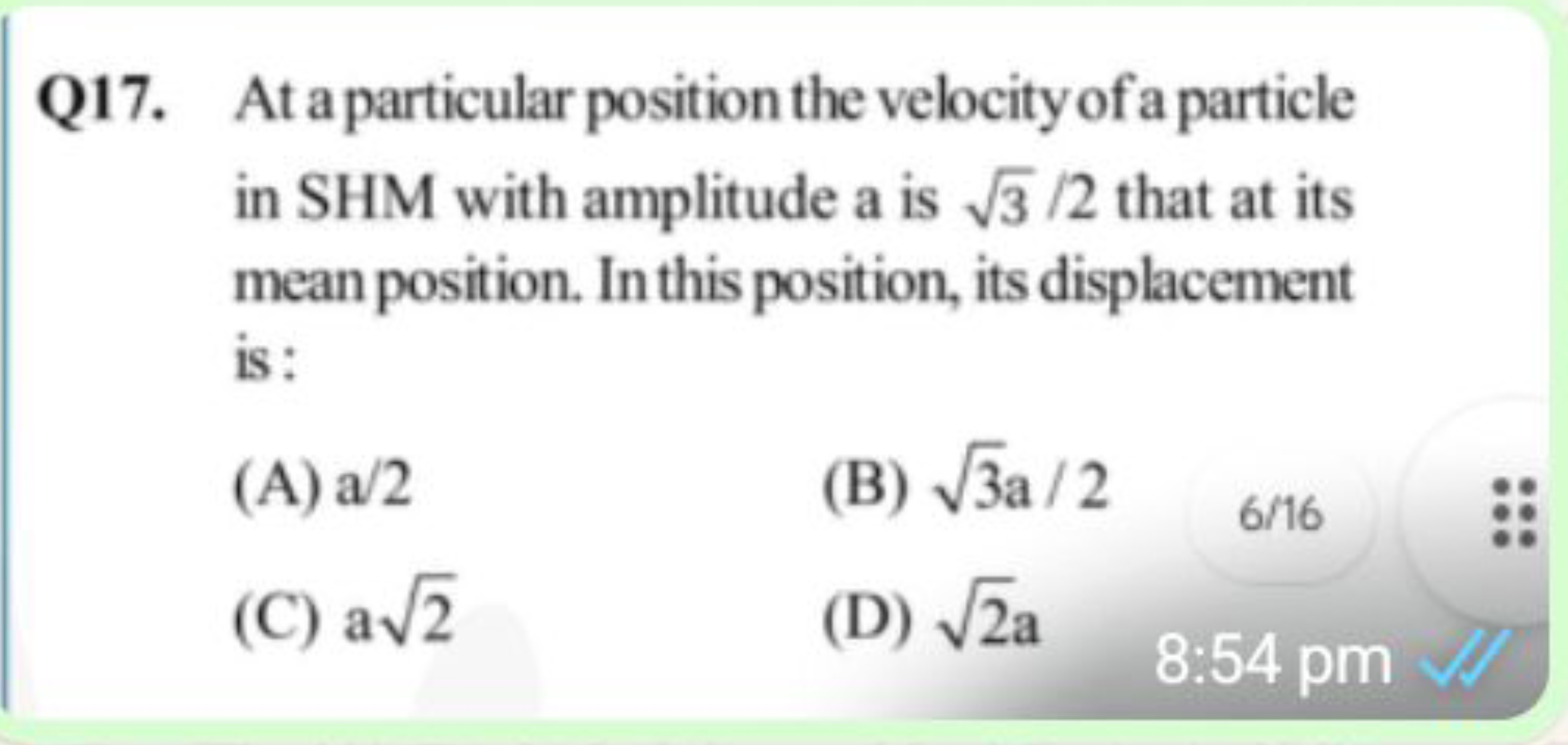 Q17. At a particular position the velocity of a particle in SHM with a