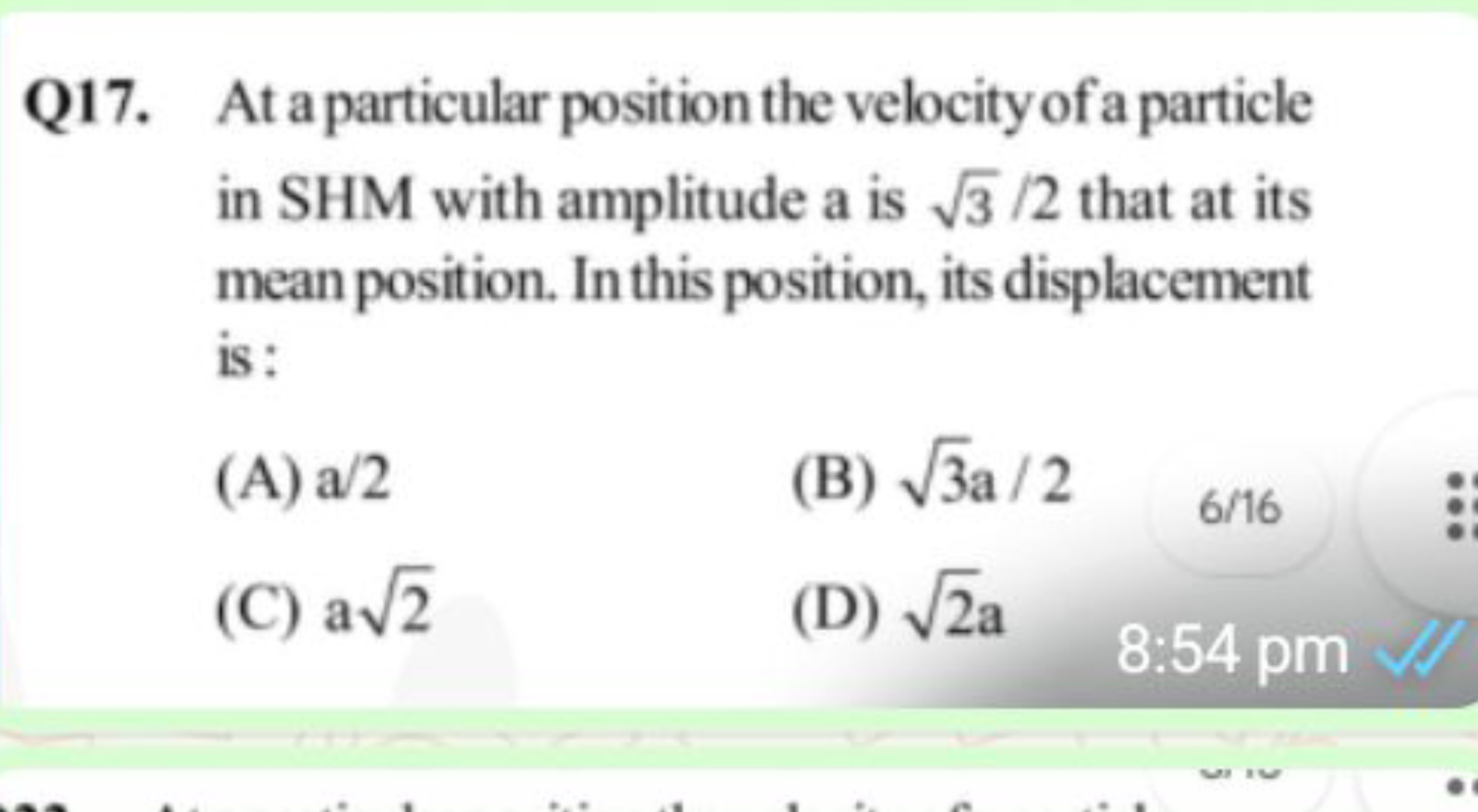 Q17. At a particular position the velocity of a particle in SHM with a