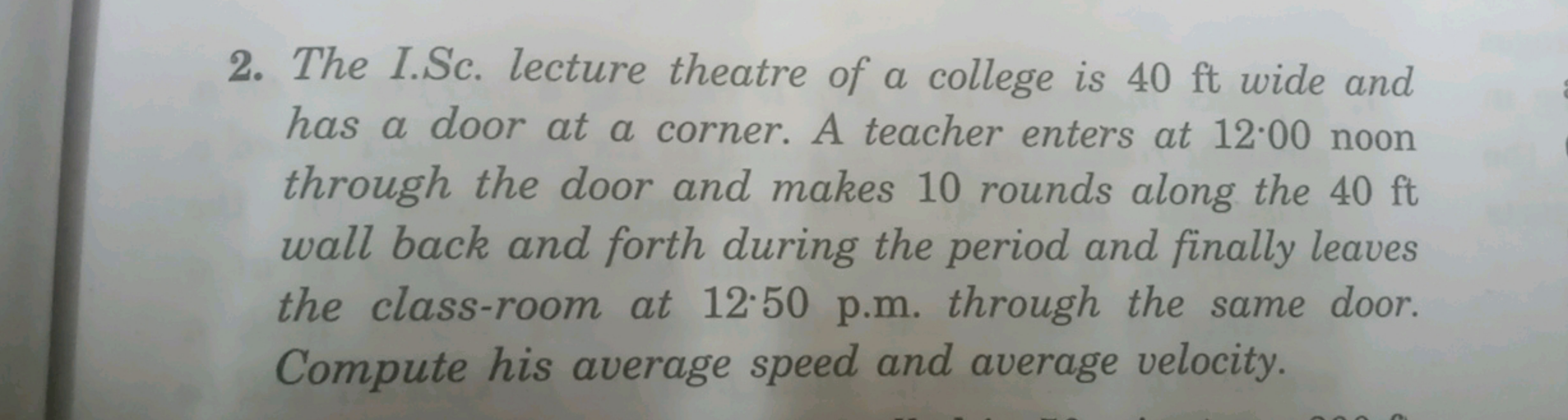 2. The I.Sc. lecture theatre of a college is 40 ft wide and has a door