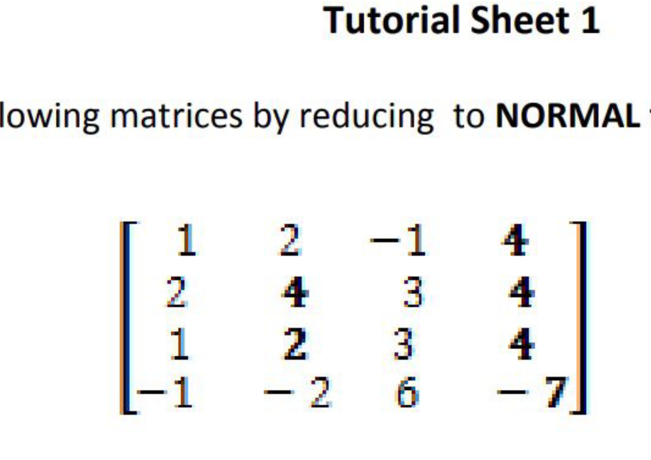 Tutorial Sheet 1
lowing matrices by reducing to NORMAL
\[
\left[ \begi