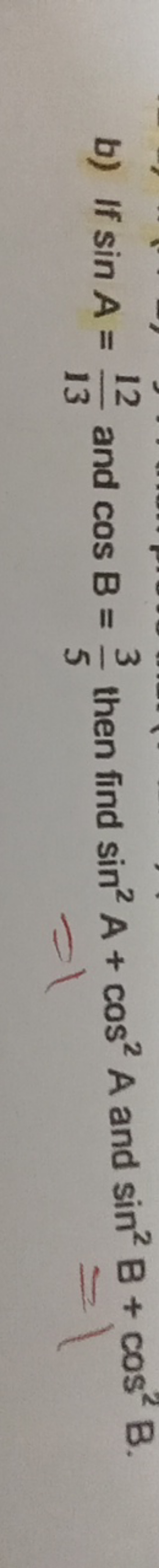 b) If sinA=1312​ and cosB=53​ then find sin2A+cos2A and sin2B+cos2B.