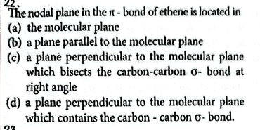 The nodal plane in the π - bond of ethene is located in
(a) the molecu