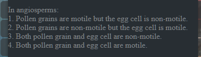 In angiosperms:
1. Pollen grains are motile but the egg cell is non-mo