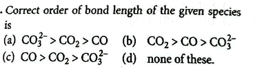 Correct order of bond length of the given species is
(a) CO32−​>CO2​>C