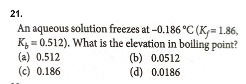 21.

An aqueous solution freezes at −0.186∘C(Kf​=1.86, Kb​=0.512). Wha