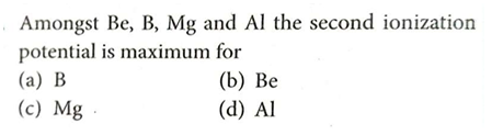 Amongst Be,B,Mg and Al the second ionization potential is maximum for
