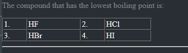 The compound that has the lowest boiling point is:
\begin{tabular} { |