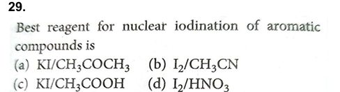 29.

Best reagent for nuclear iodination of aromatic compounds is
(a) 