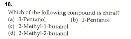 18. Which of the following compound is chiral?
(a) 3-Pentanol
(c) 3-Me