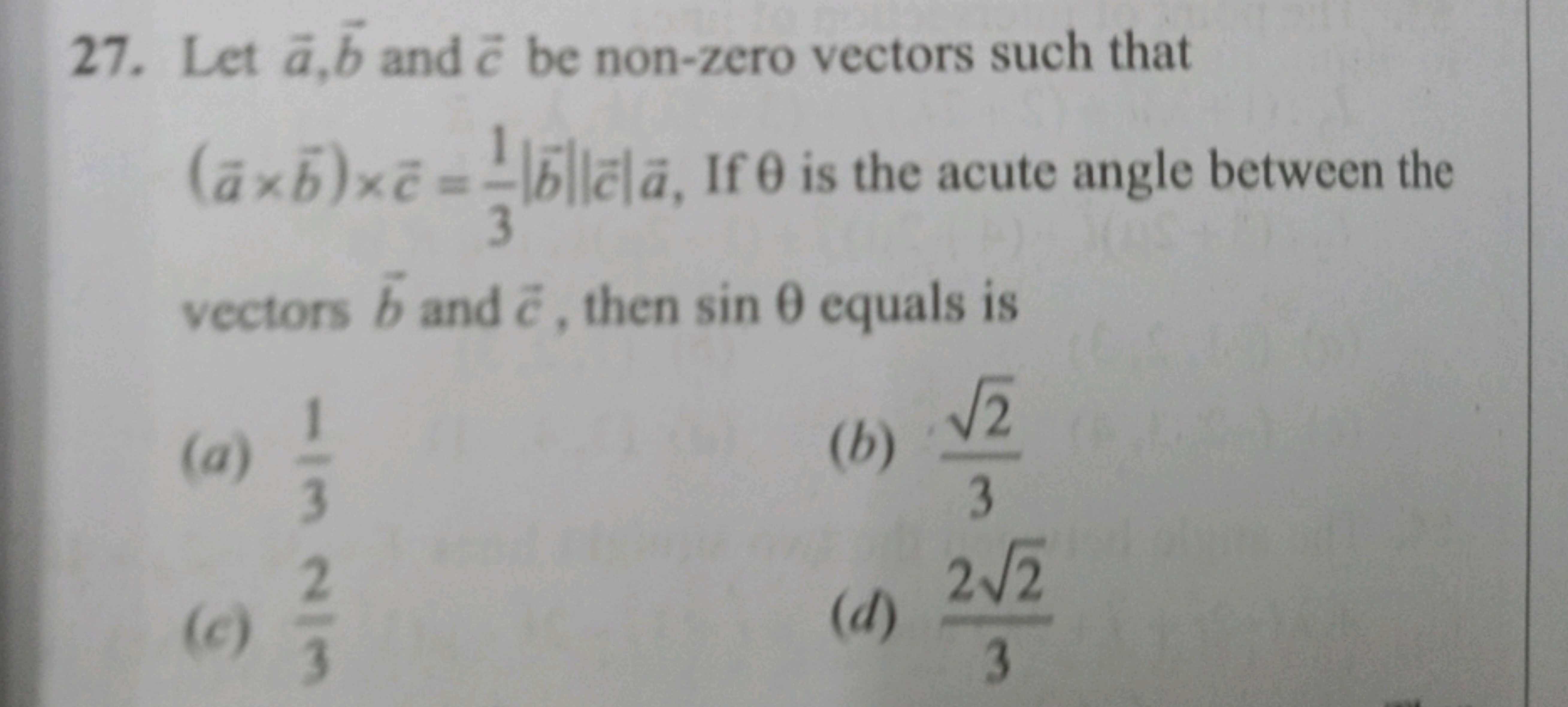 27. Let a,b and c be non-zero vectors such that (a×b)×c=31​∣b∣∣c∣a, If