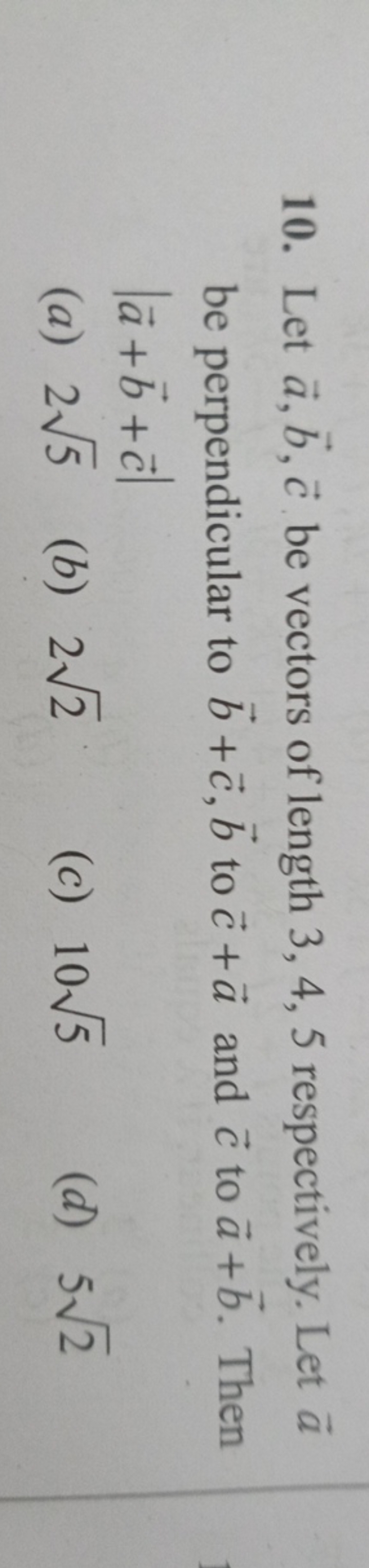 10. Let a,b,c. be vectors of length 3,4,5 respectively. Let a be perpe