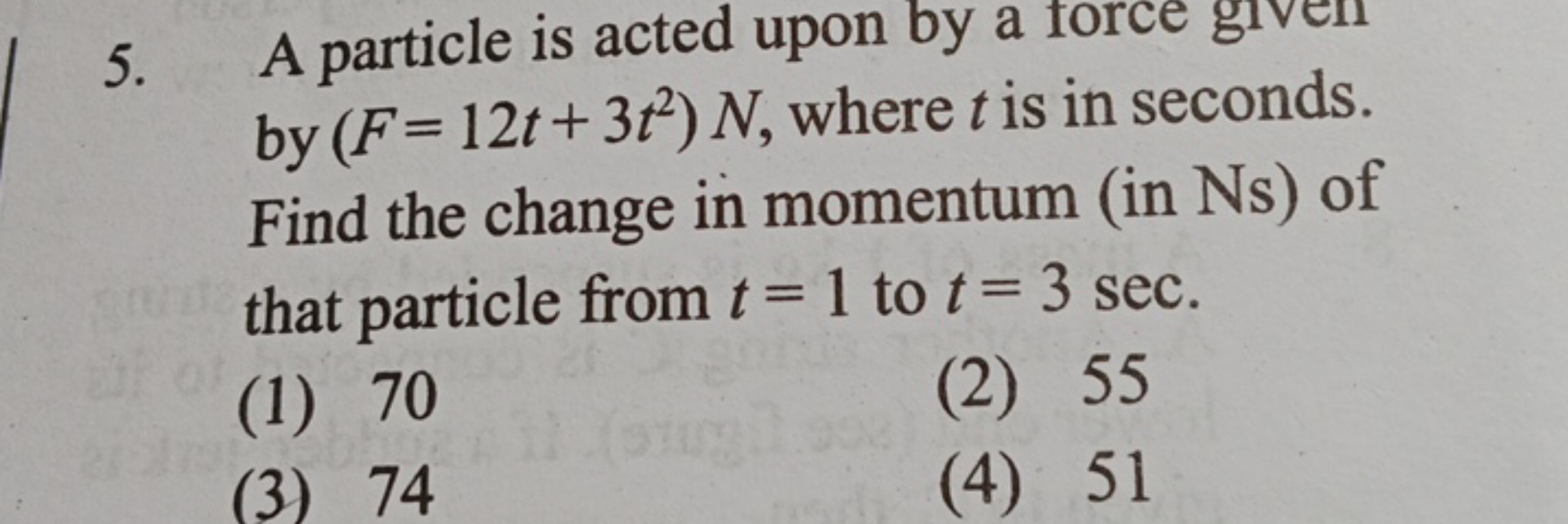 orce gi
5. A particle is acted upon by a force
by (F = 12t+31²) N, whe