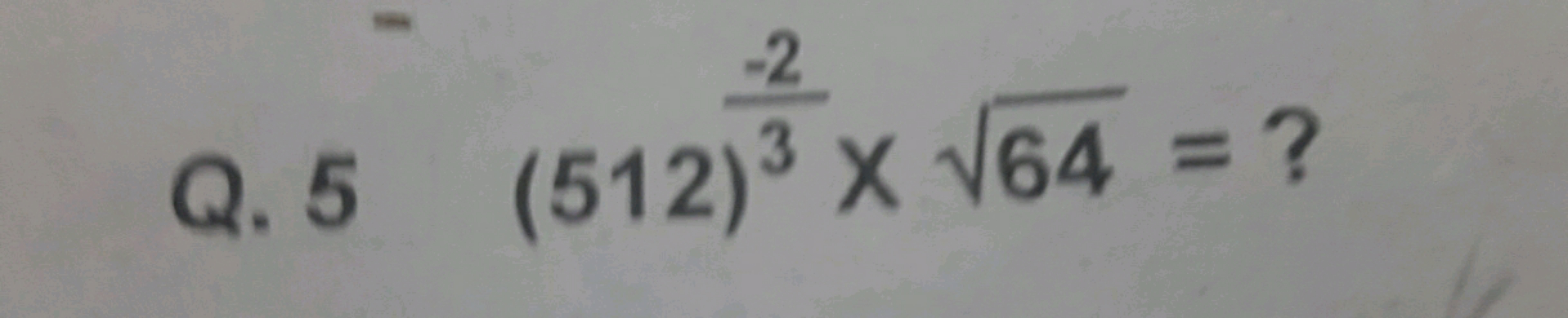 Q. 5(512)3−2​×64​= ?