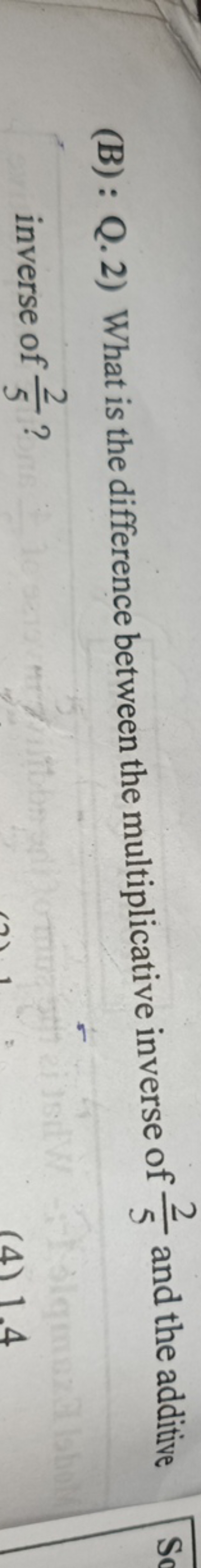 (B) : Q. 2) What is the difference between the multiplicative inverse 