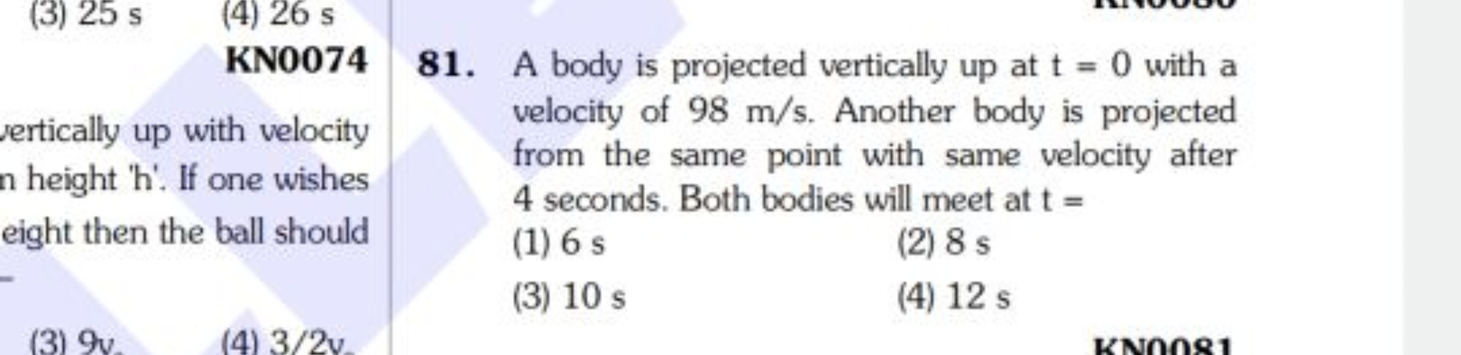  (3) 25 s​ (4) 26 s​
81. A body is projected vertically up at t=0 with