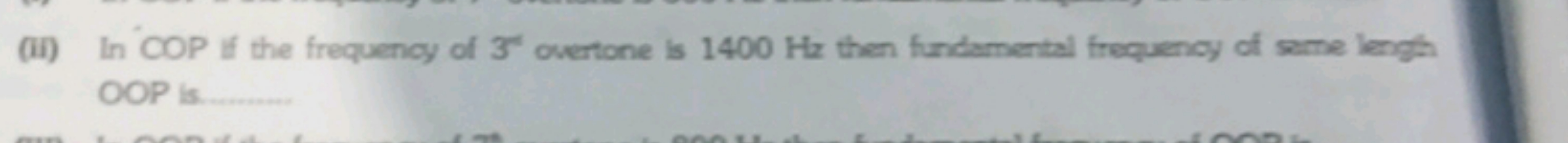 (ii) In COP if the frequency of 3′ overtone is 1400 Hz then fundamenta