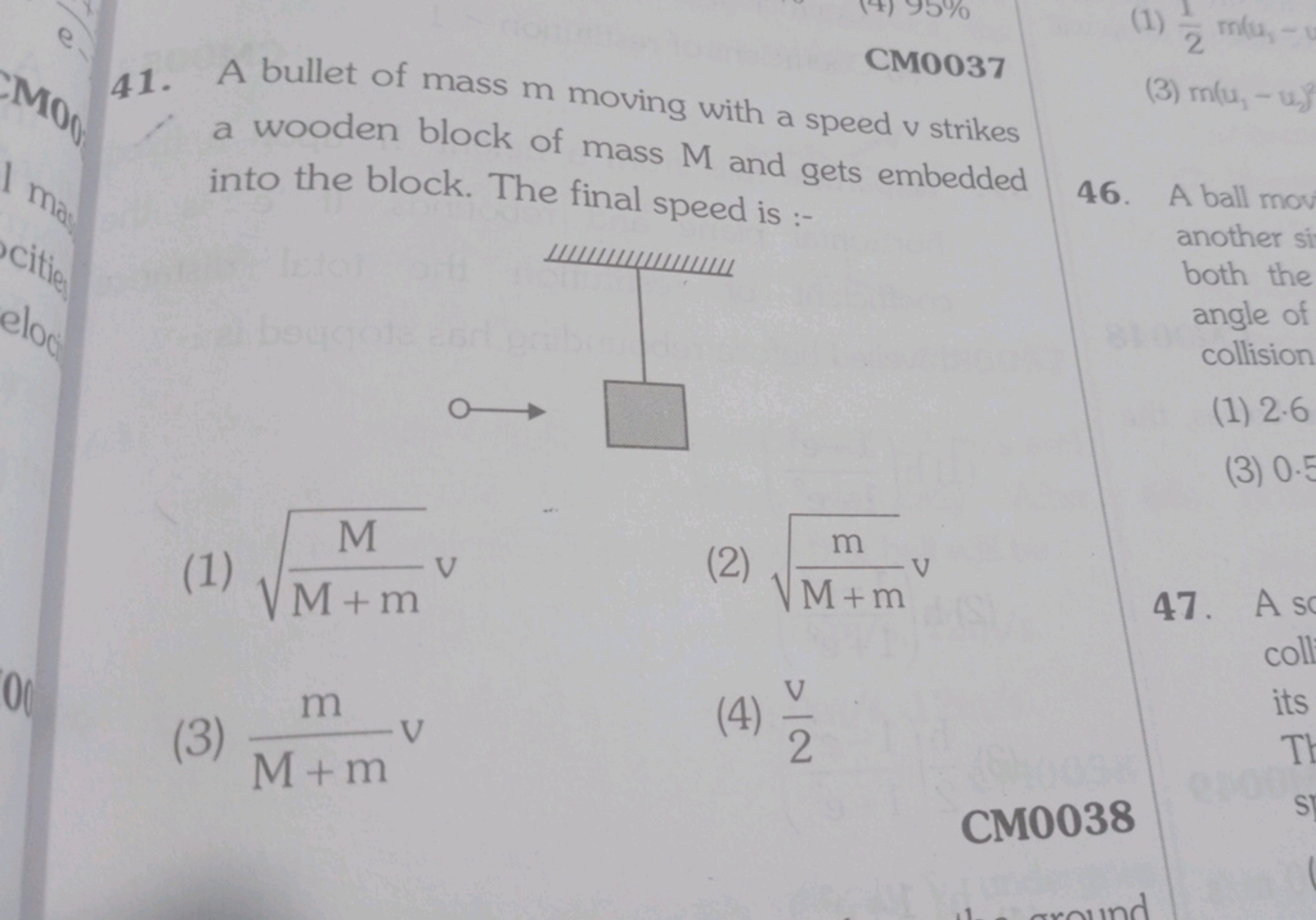 CM0037
41. A bullet of mass m moving with a speed v strikes a wooden b