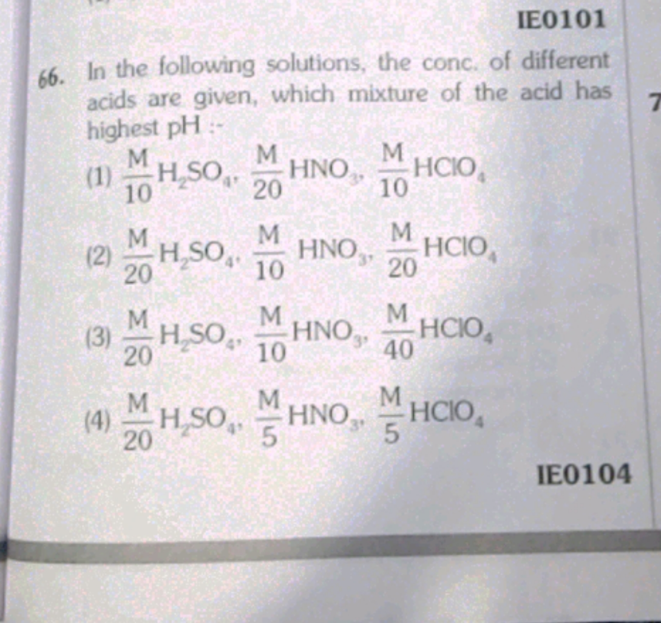 IE0101
66. In the following solutions, the conc. of different acids ar