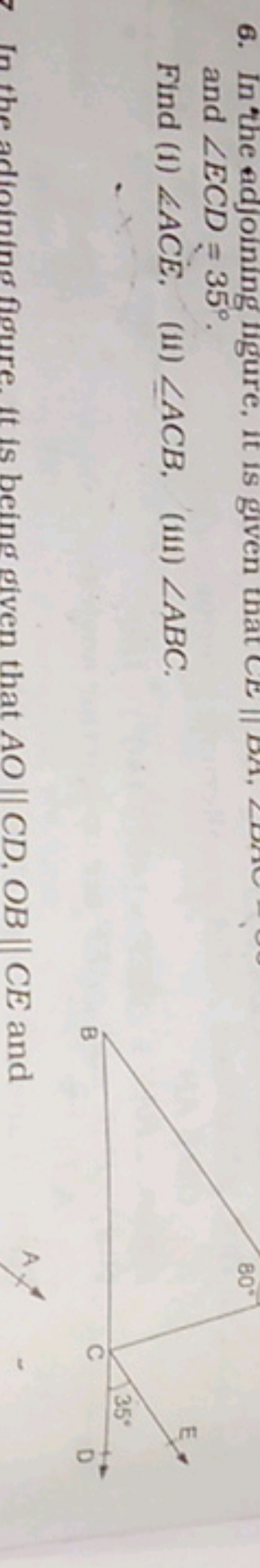 6. In the edjoining iggure, it is given that CE and ∠ECD=35∘.
Find (i)