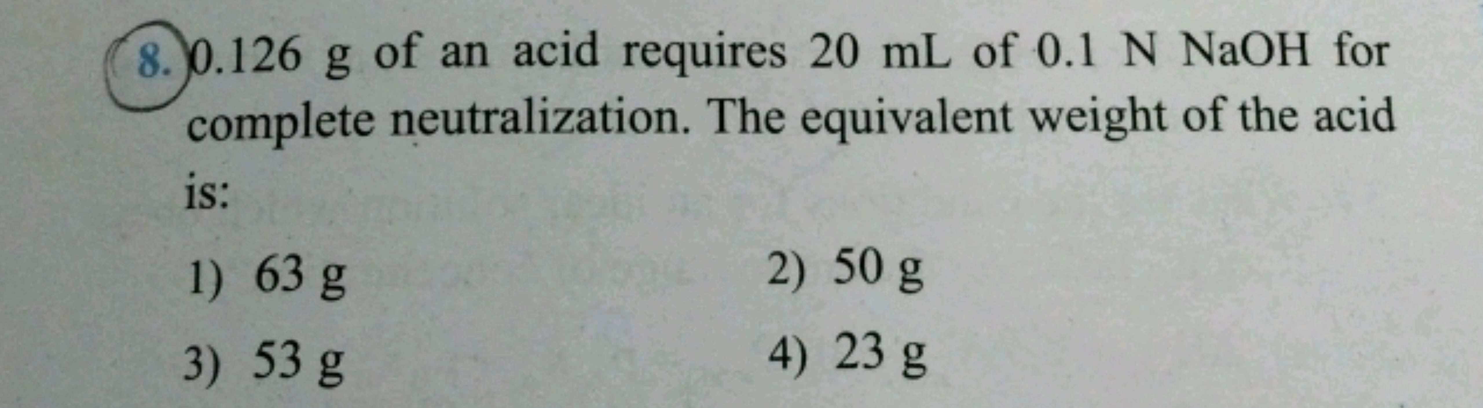 8. 0.126 g of an acid requires 20 mL of 0.1 N NaOH for complete neutra