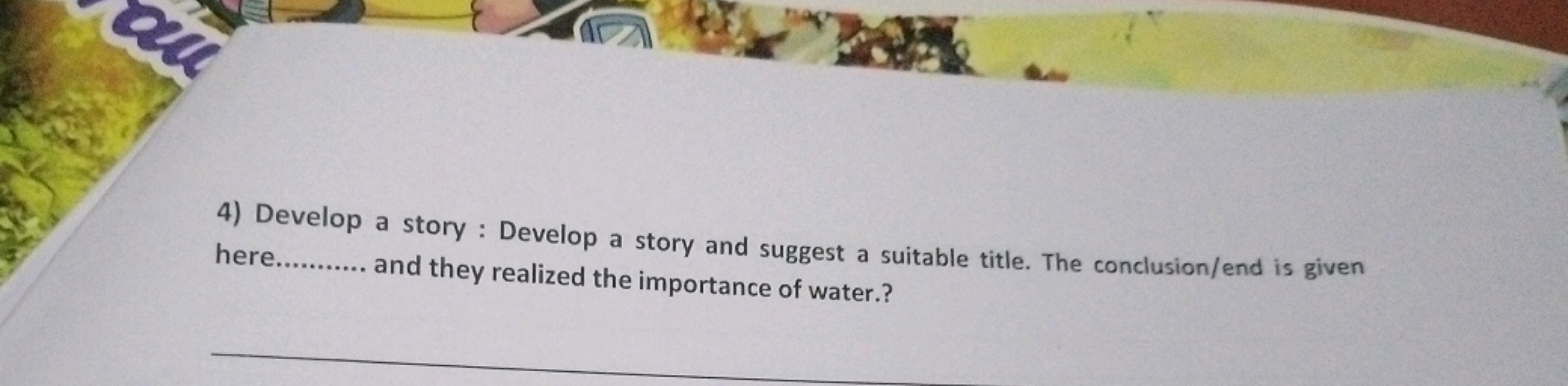 4) Develop a story : Develop a story and suggest a suitable title. The