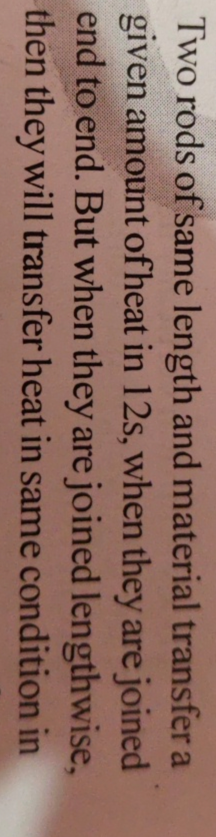 Two rods of same length and material transfer a given amount of heat i