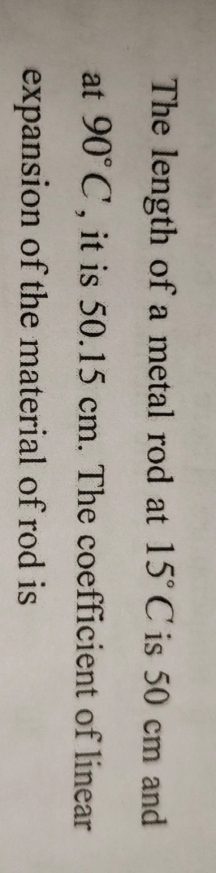 The length of a metal rod at 15∘C is 50 cm and at 90∘C, it is 50.15 cm