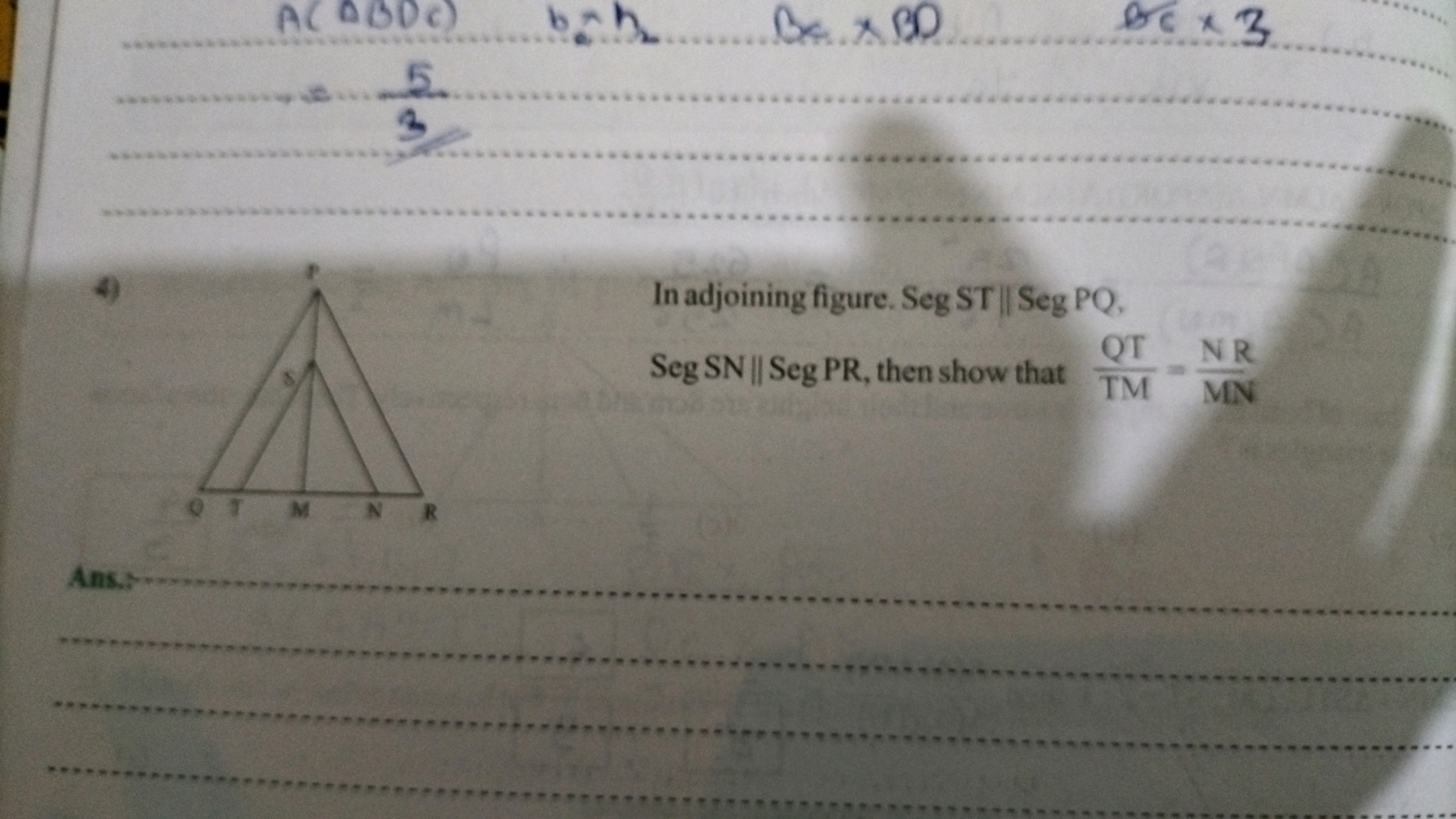   
4)

In adjoining figure. Seg ST ∥ Seg PQ .
Sen SN\|Seg PR, then sho