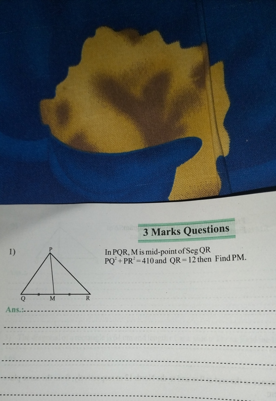 3 Marks Questions
1)

In PQR, M is mid-point of SegQR PQ2+PR2=410 and 