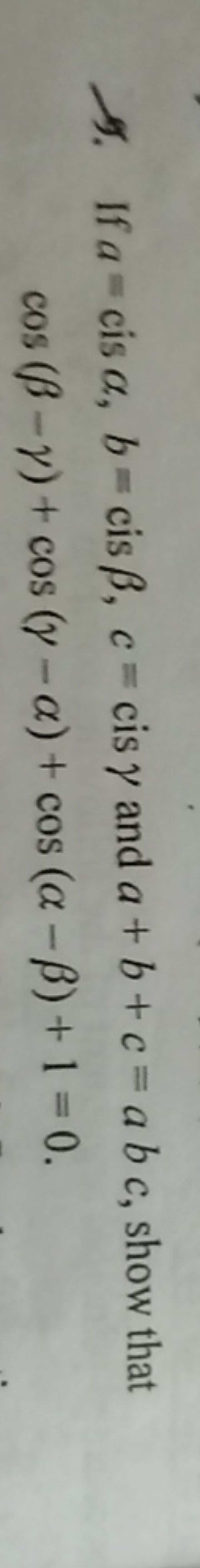 9. If a=cisα,b=cisβ,c=cisγ and a+b+c=abc, show that cos(β−γ)+cos(γ−α)+