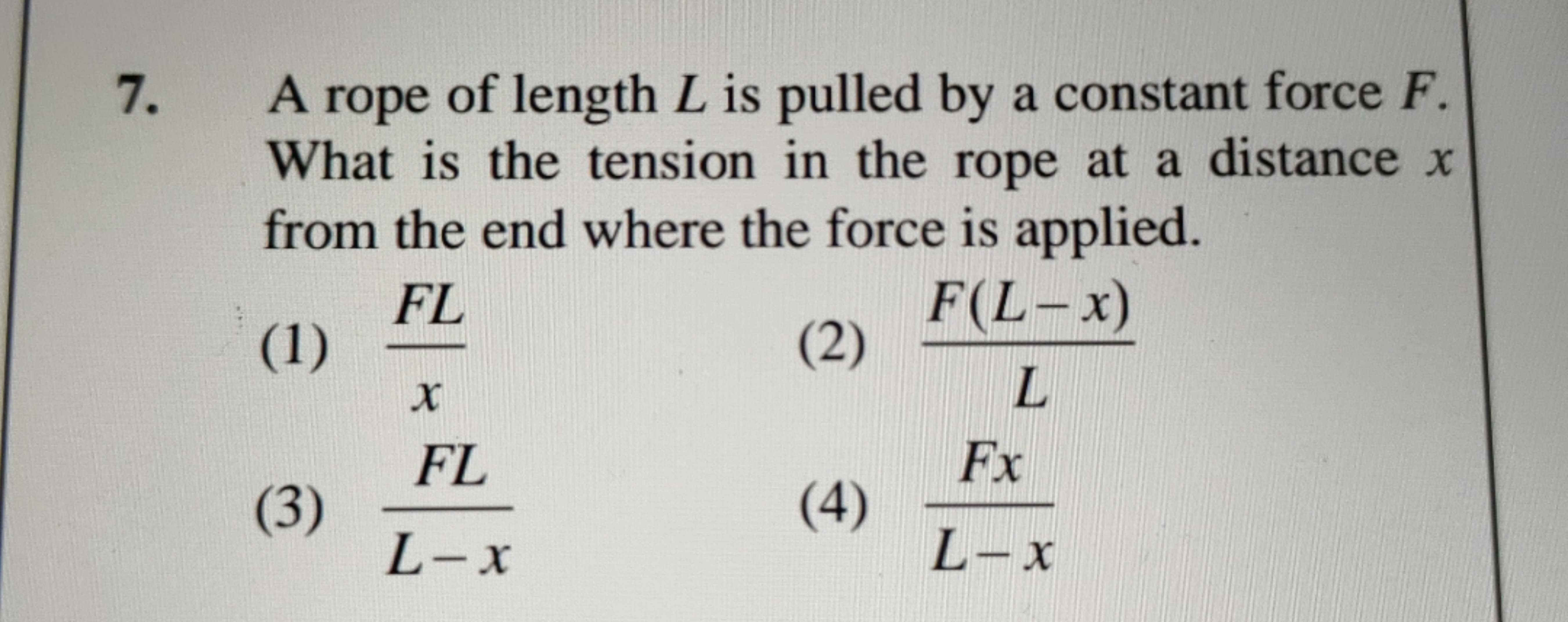 7. A rope of length L is pulled by a constant force F. What is the ten