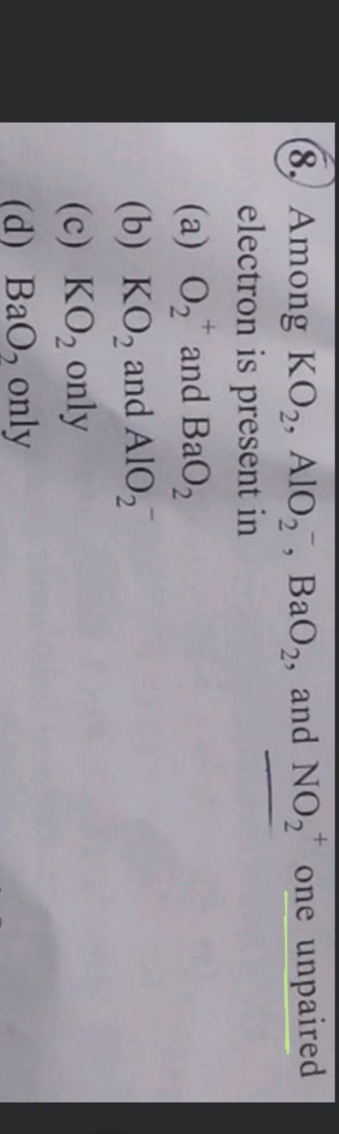 (8.) Among KO2​,AlO2−​,BaO2​, and NO2+​one unpaired electron is presen