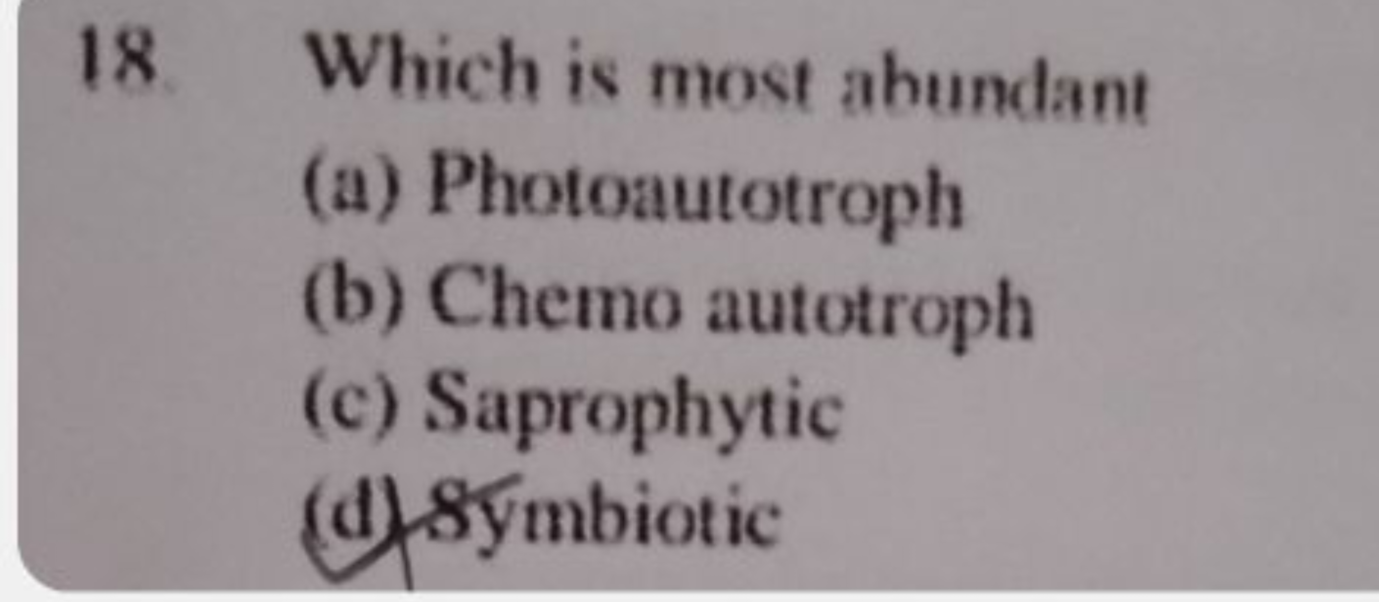 18. Which is most abundant
(a) Photoautotroph
(b) Chemo autotroph
(c) 