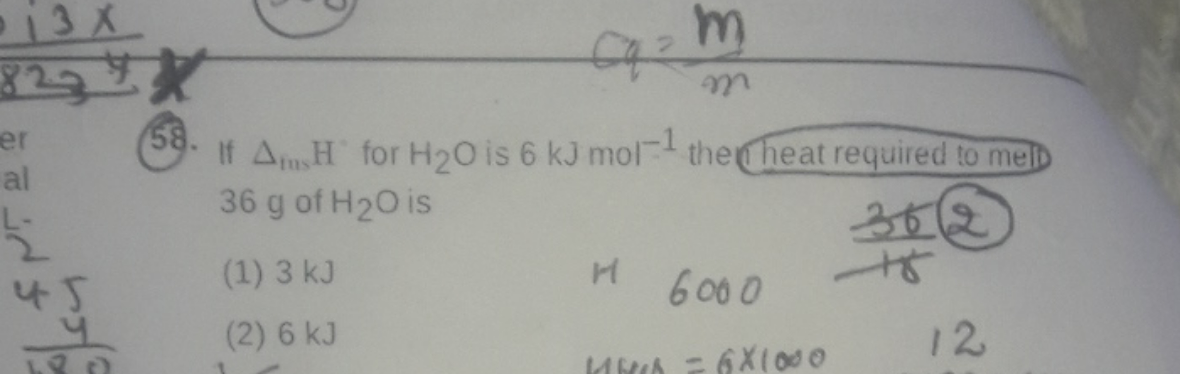 58. If Δtus ​H−for H2​O is 6 kJ mol−1 the heat required to meli 36 g o