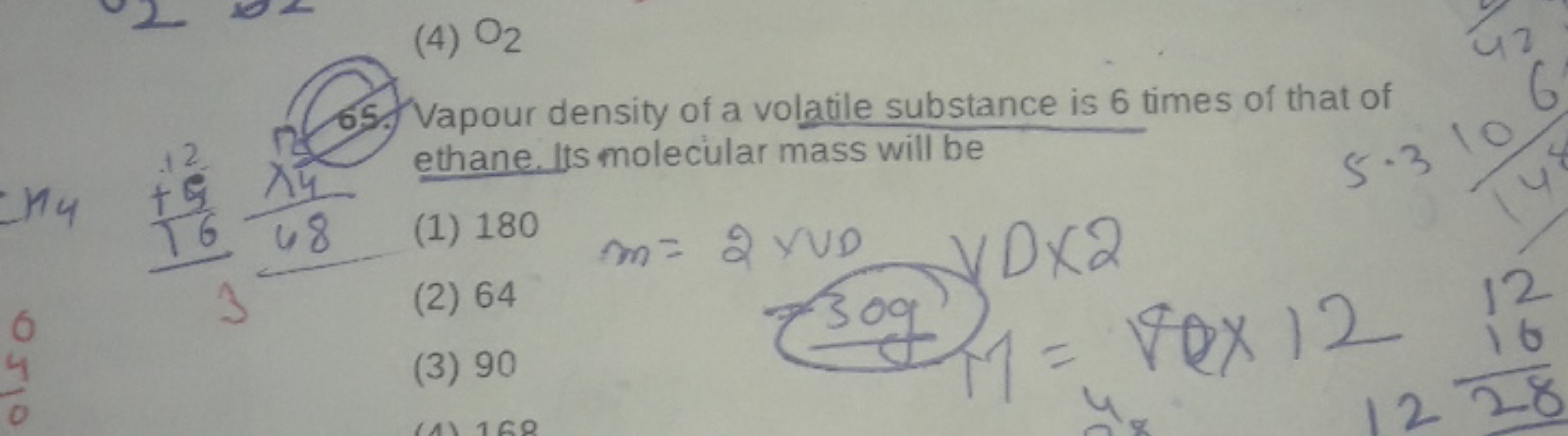 (4) O2​
65. Vapour density of a volatile substance is 6 times of that 