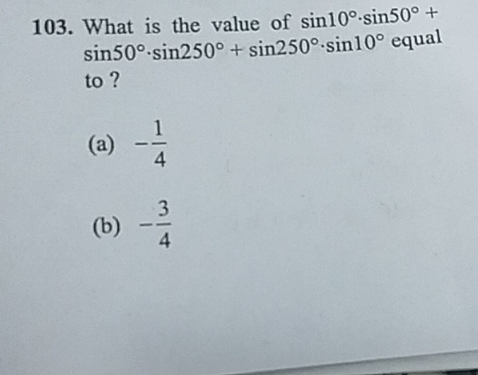 103. What is the value of sin10∘⋅sin50∘+ sin50∘⋅sin250∘+sin250∘⋅sin10∘