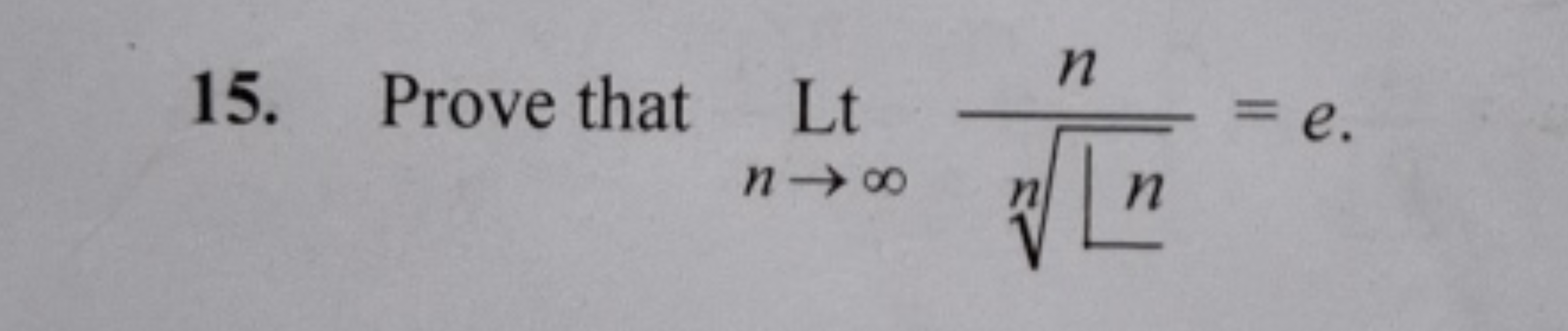 15. Prove that Ltn→∞​nL​​n​=e.