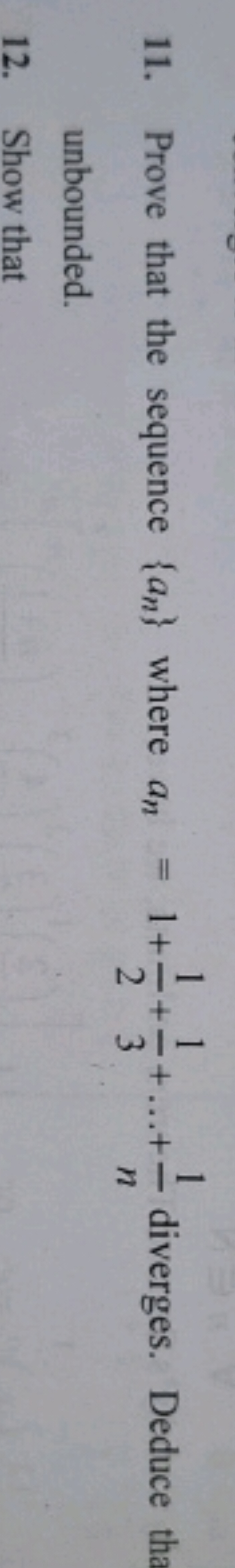 11. Prove that the sequence {an​} where an​=1+21​+31​+…+n1​ diverges. 