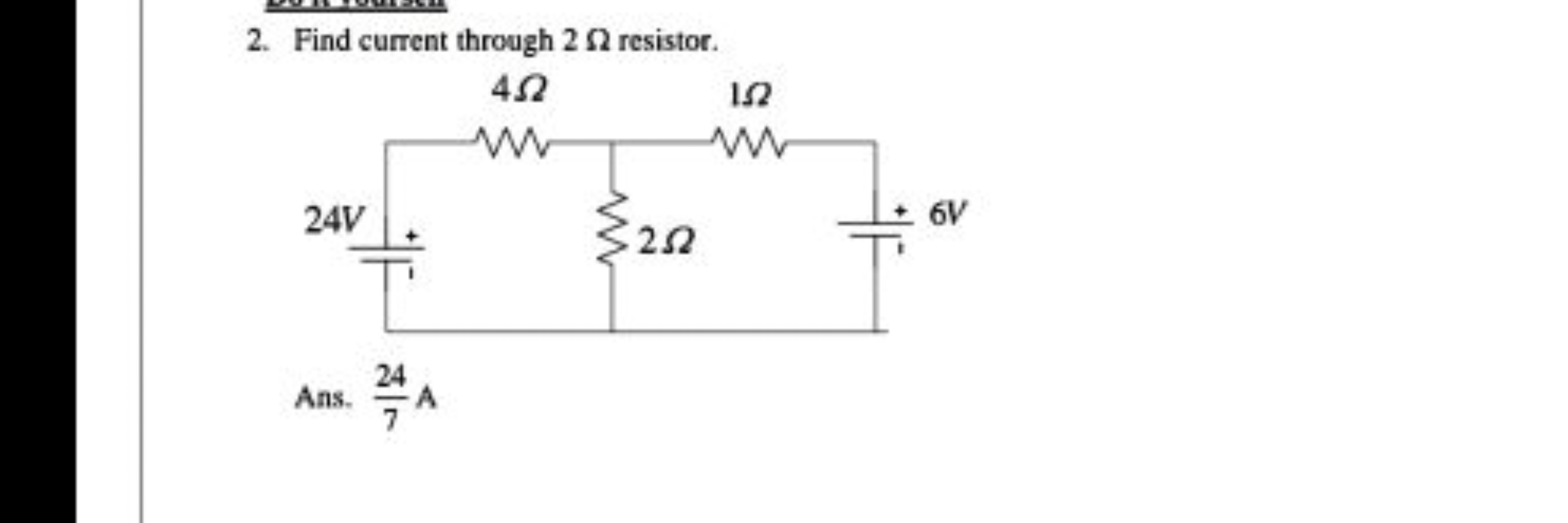 2. Find current through 2Ω resistor.

Ans. 724​ A