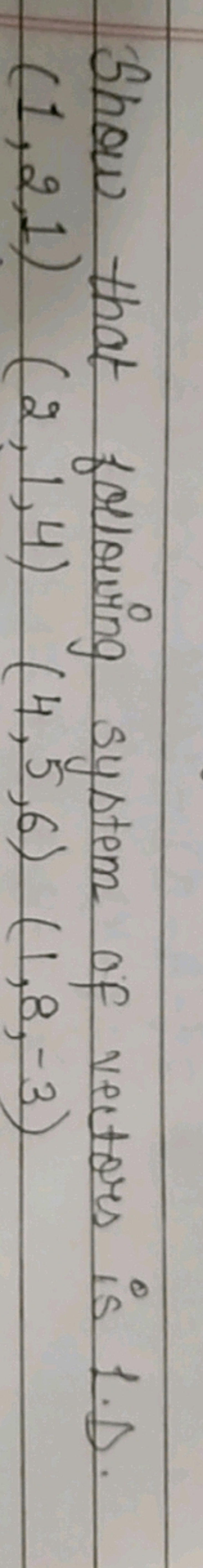 Show that following system of vectors is 1.D. (1,2,1)(2,1,4)(4,5,6)(1,