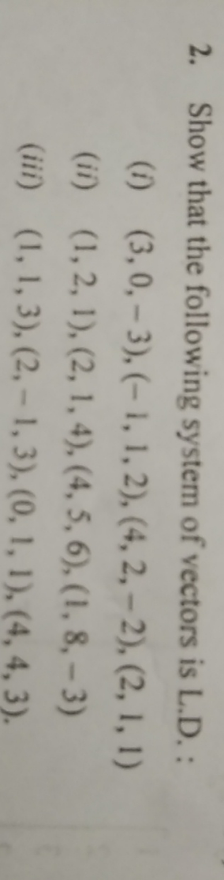 2. Show that the following system of vectors is L.D. :
(i) (3,0,−3),(−